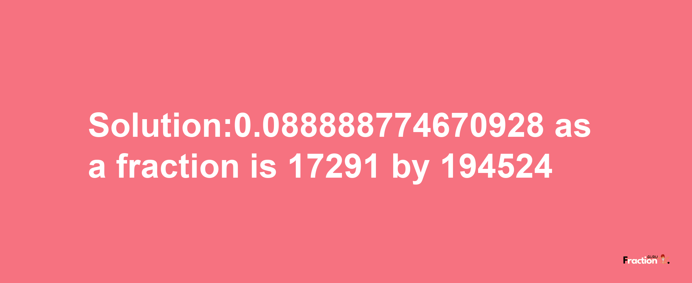 Solution:0.088888774670928 as a fraction is 17291/194524