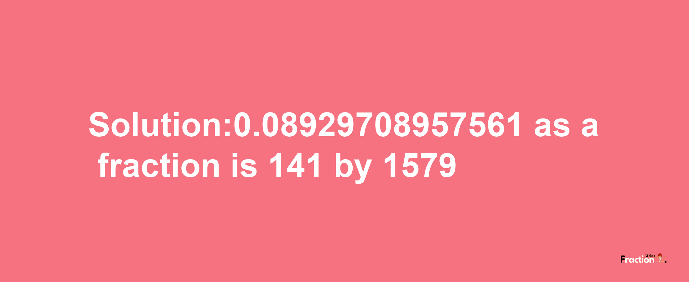 Solution:0.08929708957561 as a fraction is 141/1579