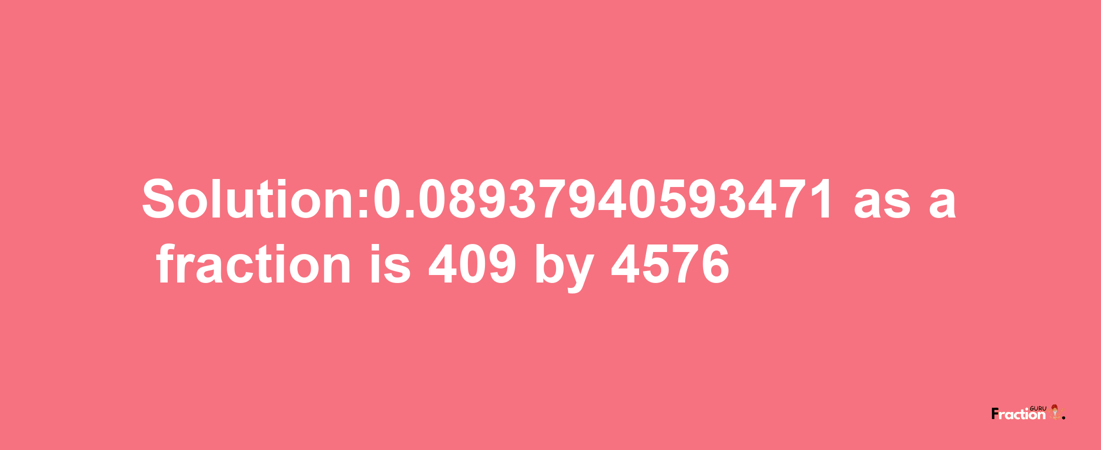 Solution:0.08937940593471 as a fraction is 409/4576