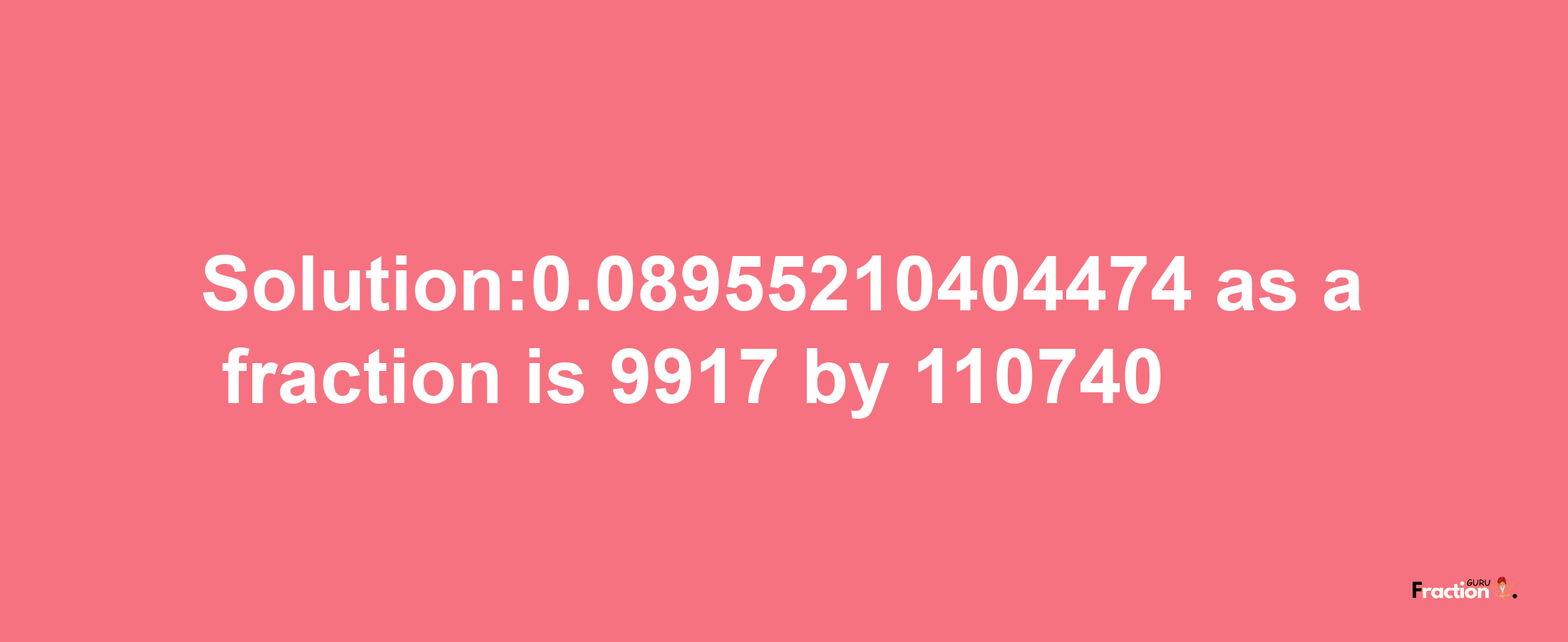 Solution:0.08955210404474 as a fraction is 9917/110740