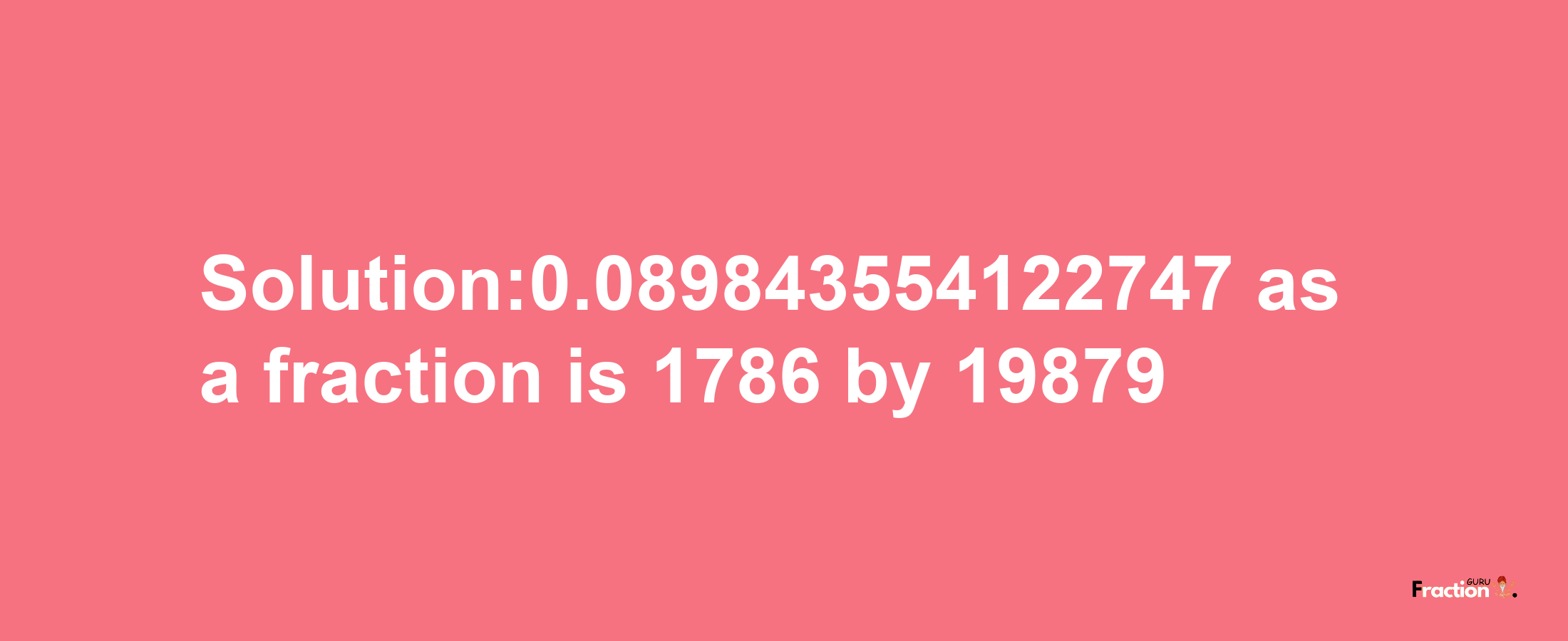 Solution:0.089843554122747 as a fraction is 1786/19879