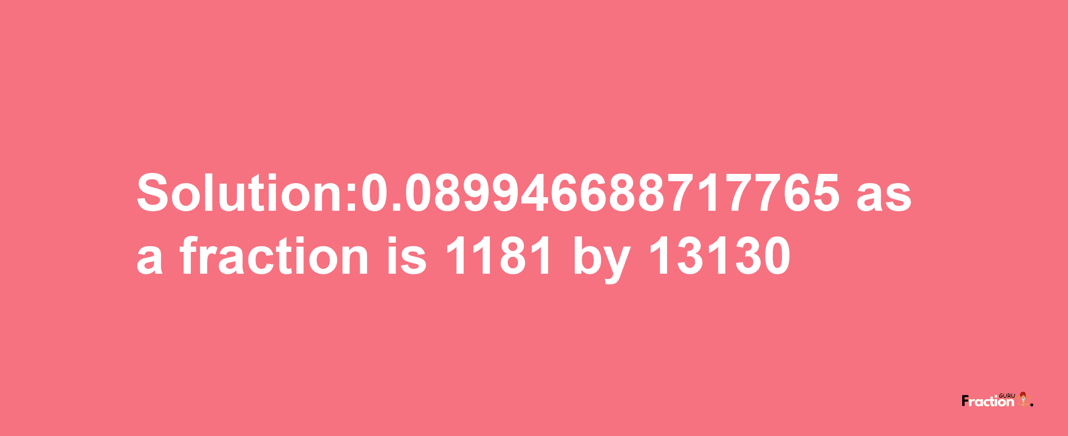 Solution:0.089946688717765 as a fraction is 1181/13130