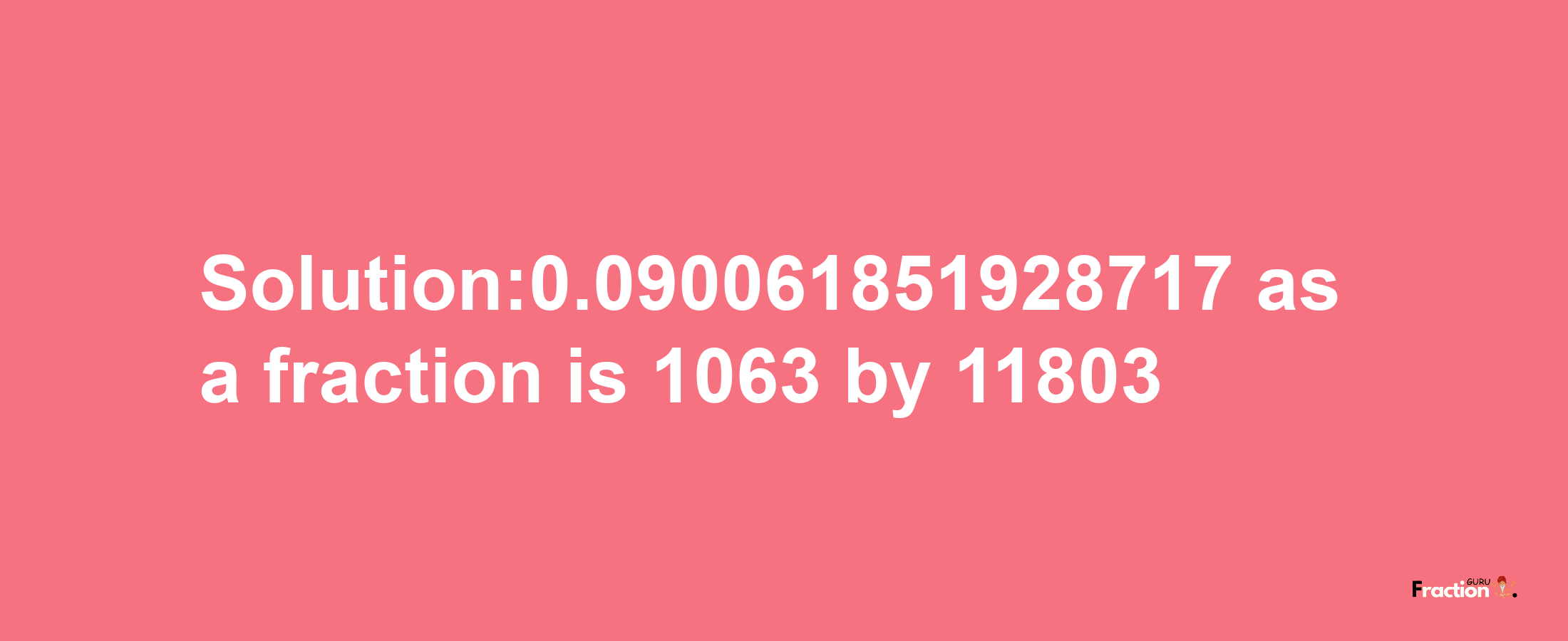 Solution:0.090061851928717 as a fraction is 1063/11803