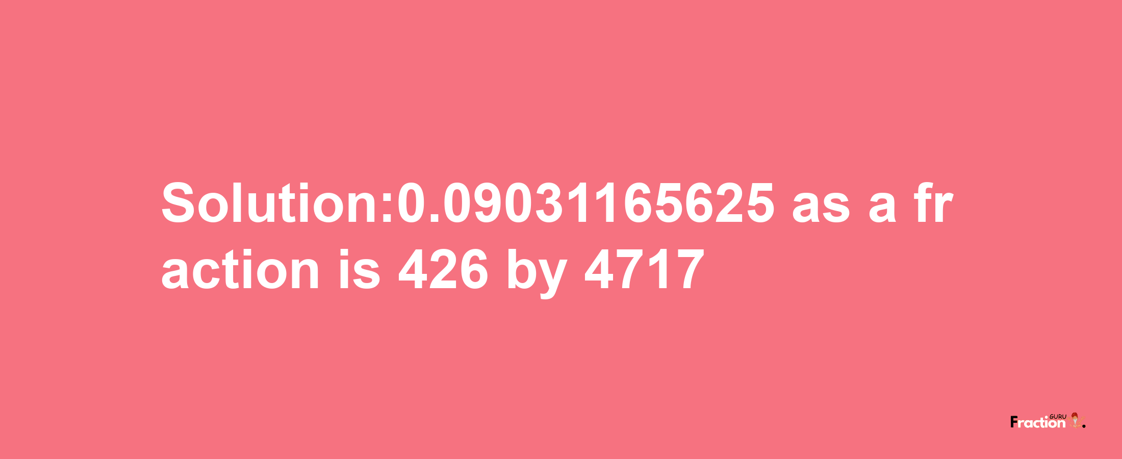 Solution:0.09031165625 as a fraction is 426/4717