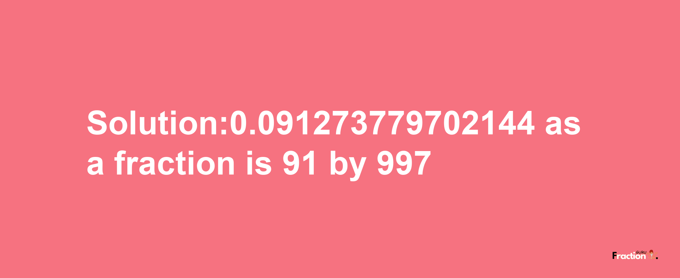 Solution:0.091273779702144 as a fraction is 91/997