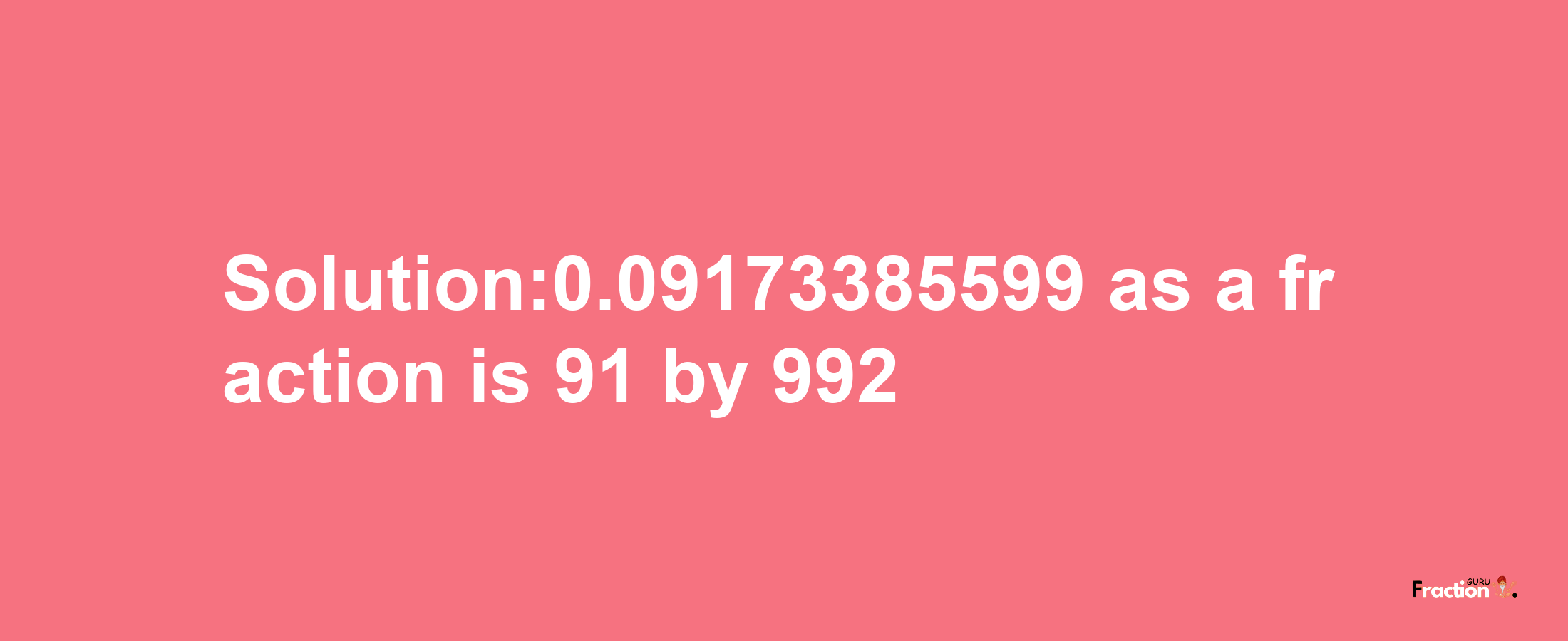 Solution:0.09173385599 as a fraction is 91/992