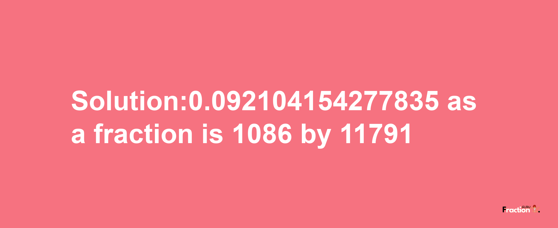 Solution:0.092104154277835 as a fraction is 1086/11791