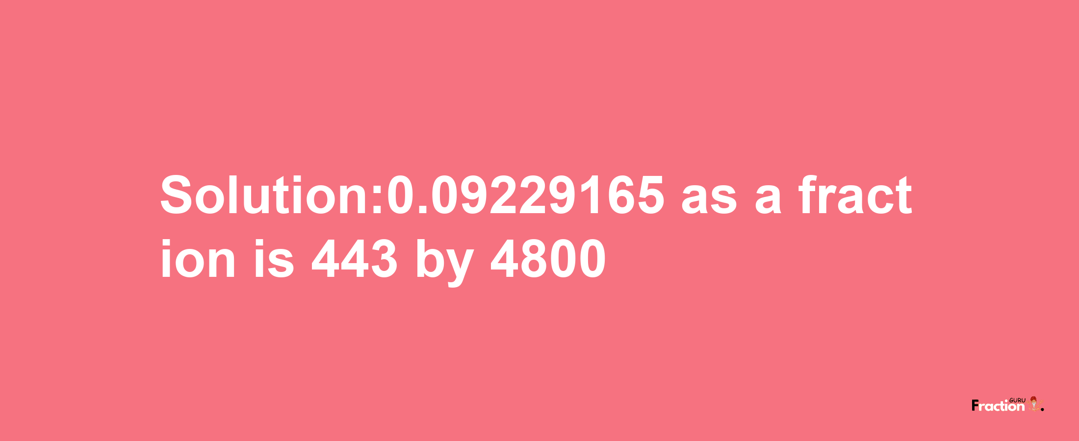 Solution:0.09229165 as a fraction is 443/4800