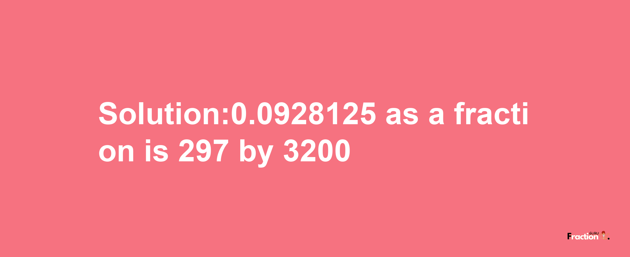 Solution:0.0928125 as a fraction is 297/3200