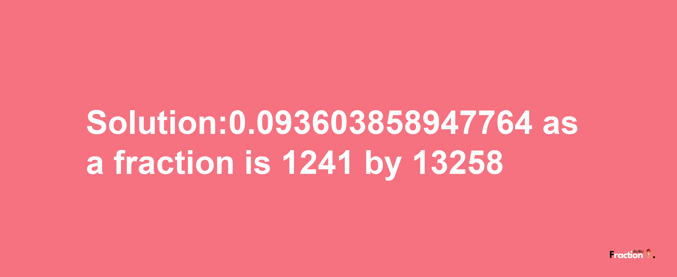 Solution:0.093603858947764 as a fraction is 1241/13258