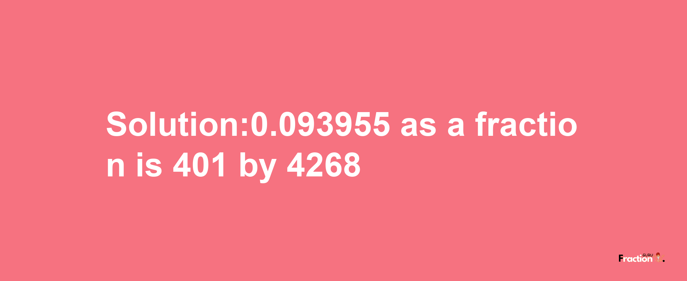 Solution:0.093955 as a fraction is 401/4268