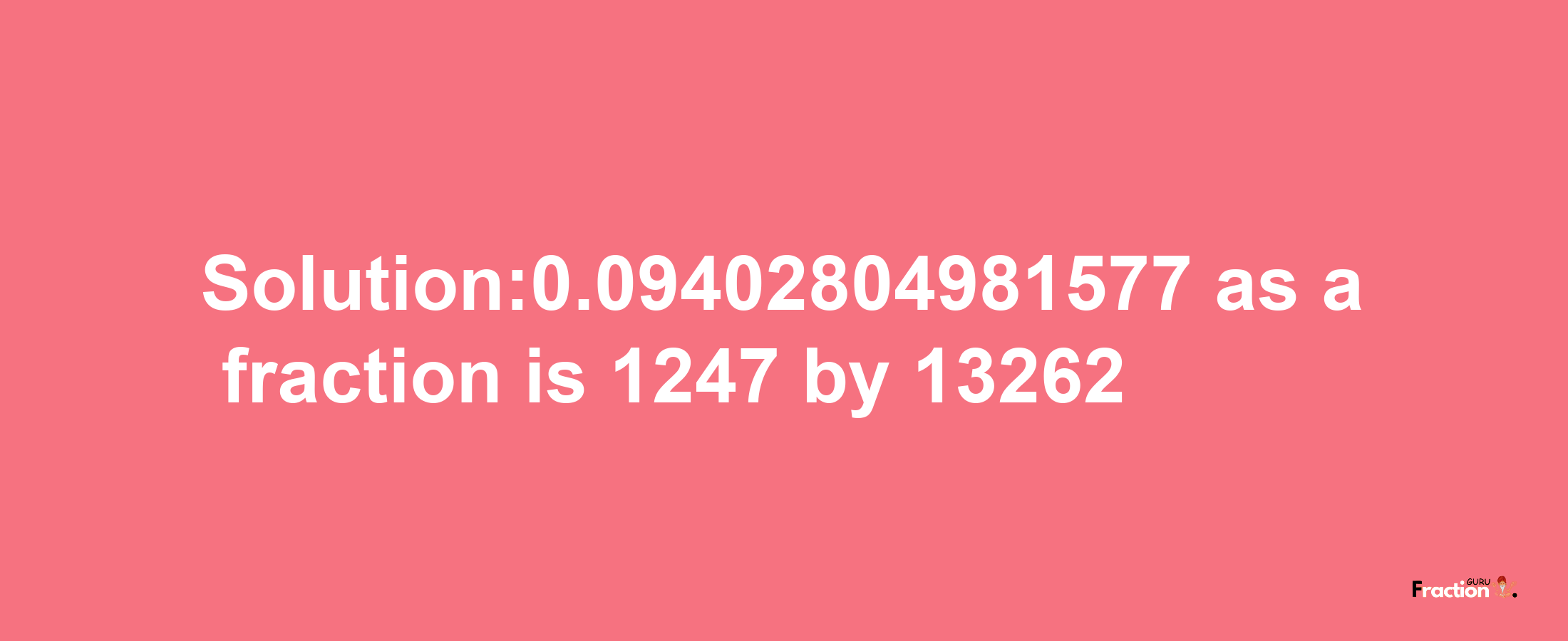 Solution:0.09402804981577 as a fraction is 1247/13262