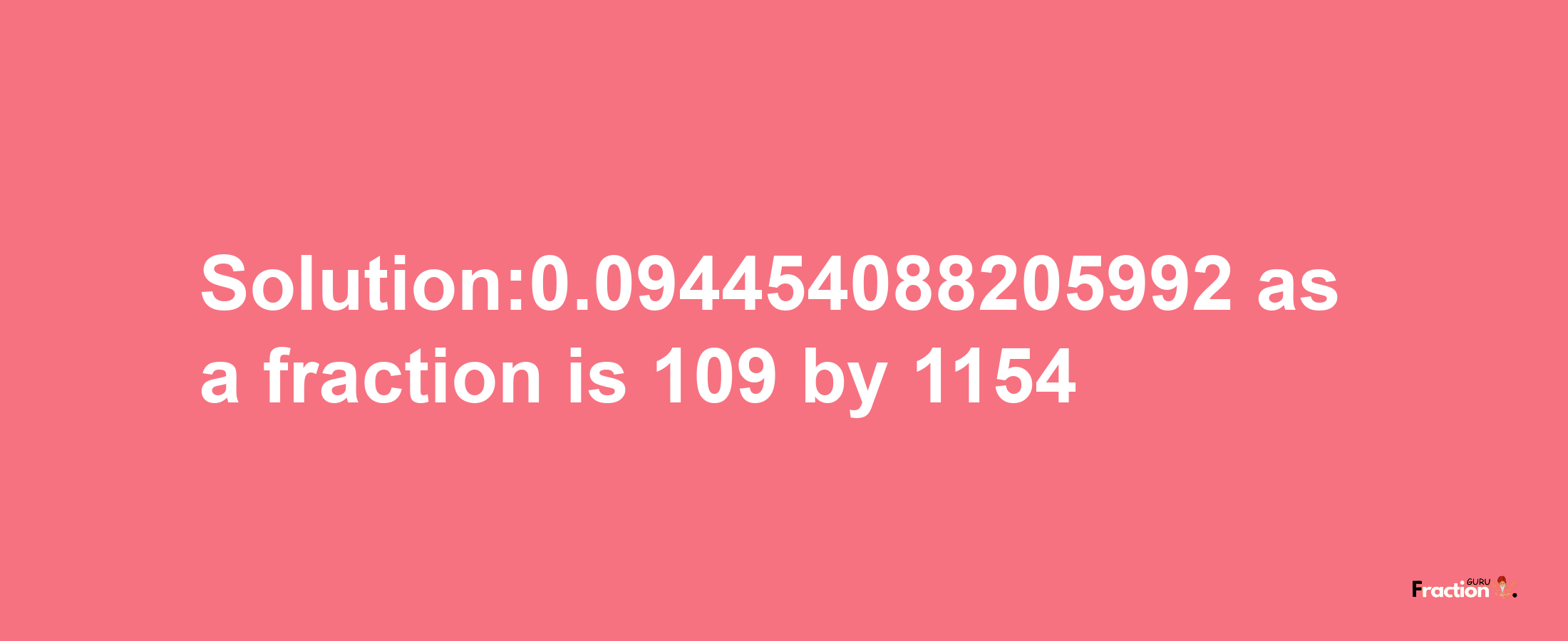 Solution:0.094454088205992 as a fraction is 109/1154