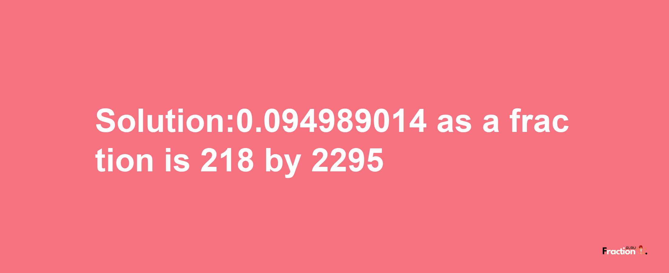 Solution:0.094989014 as a fraction is 218/2295