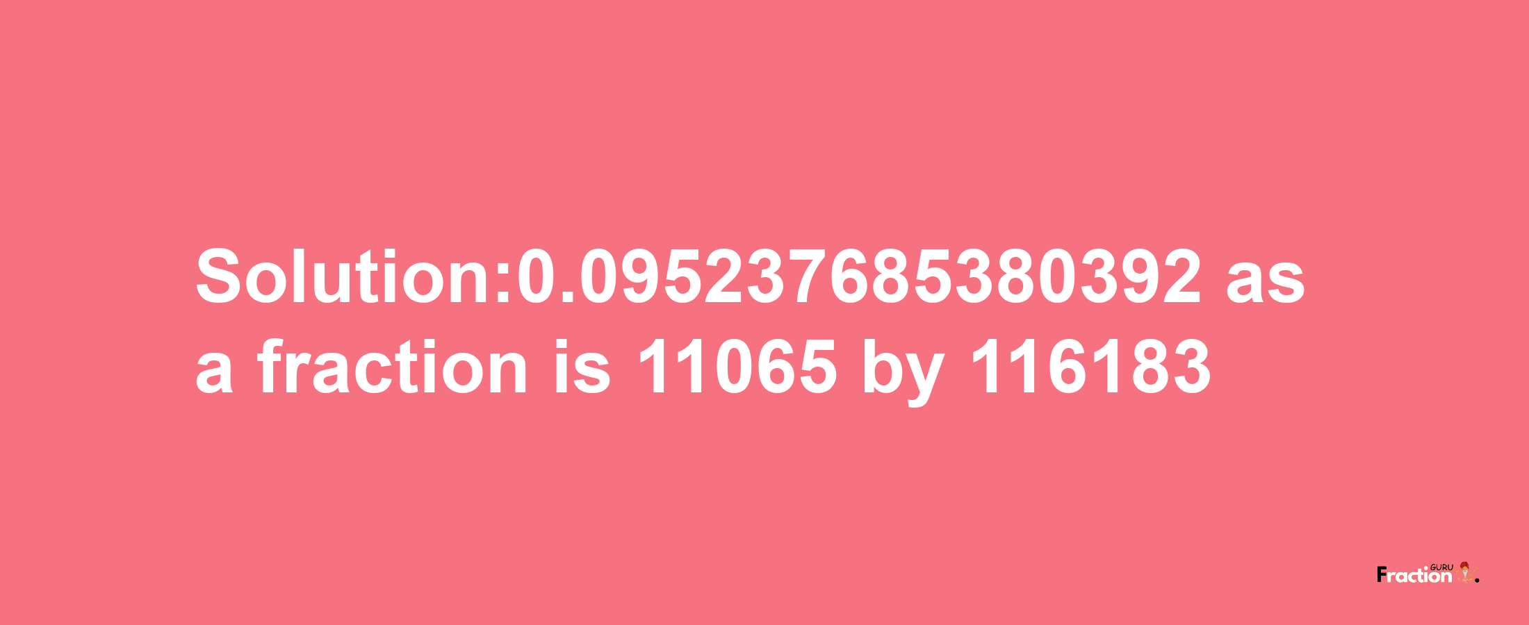 Solution:0.095237685380392 as a fraction is 11065/116183