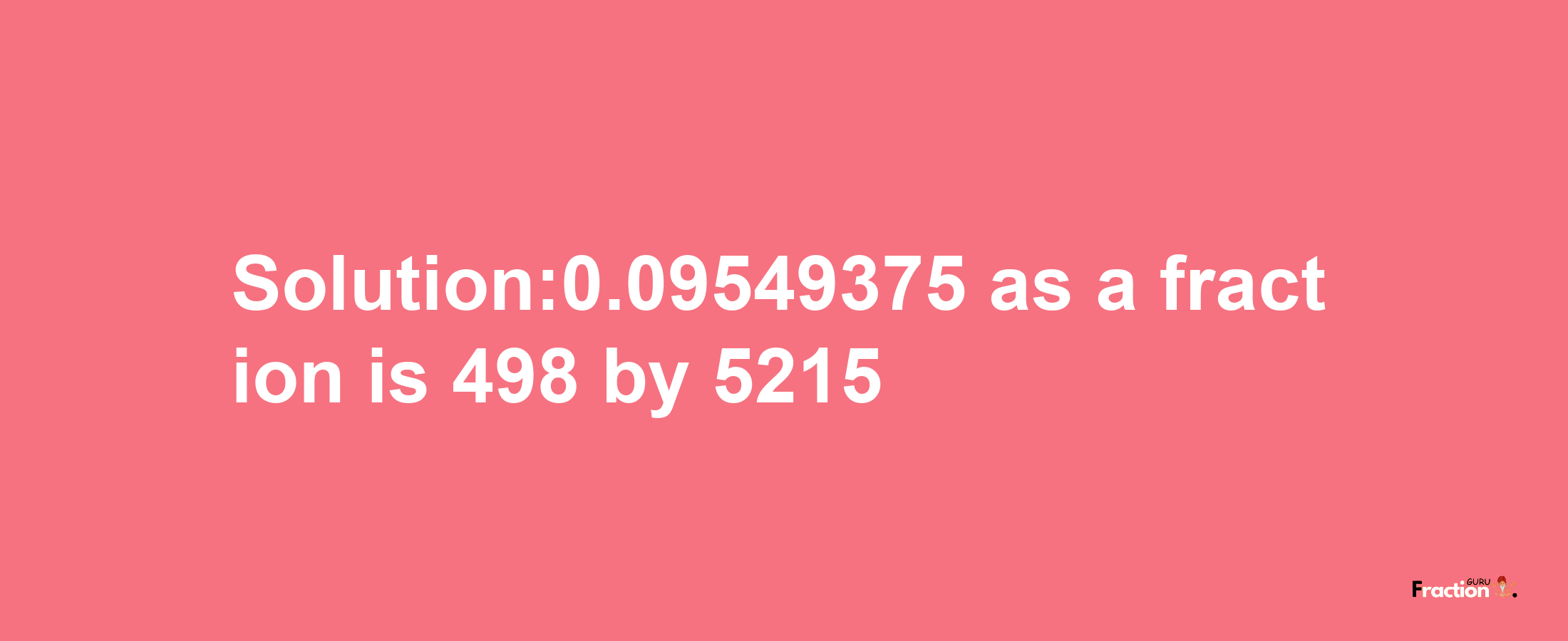 Solution:0.09549375 as a fraction is 498/5215