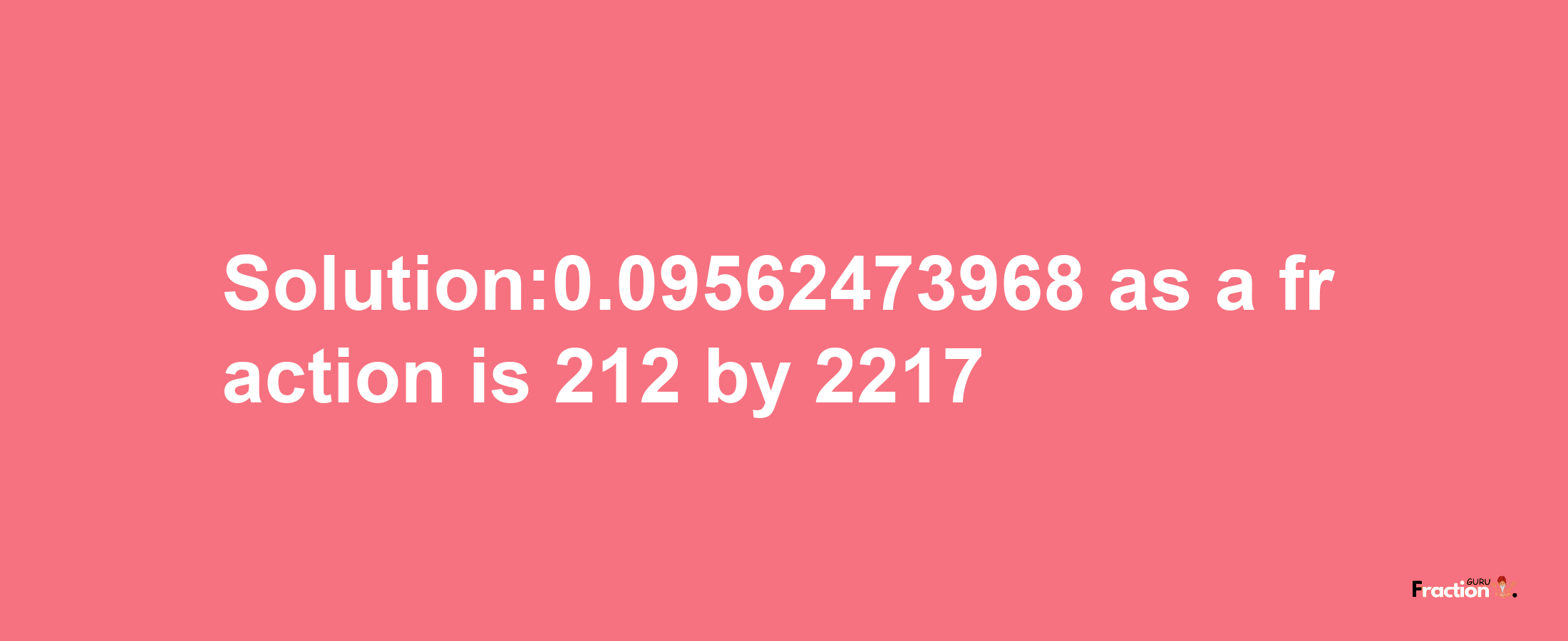 Solution:0.09562473968 as a fraction is 212/2217