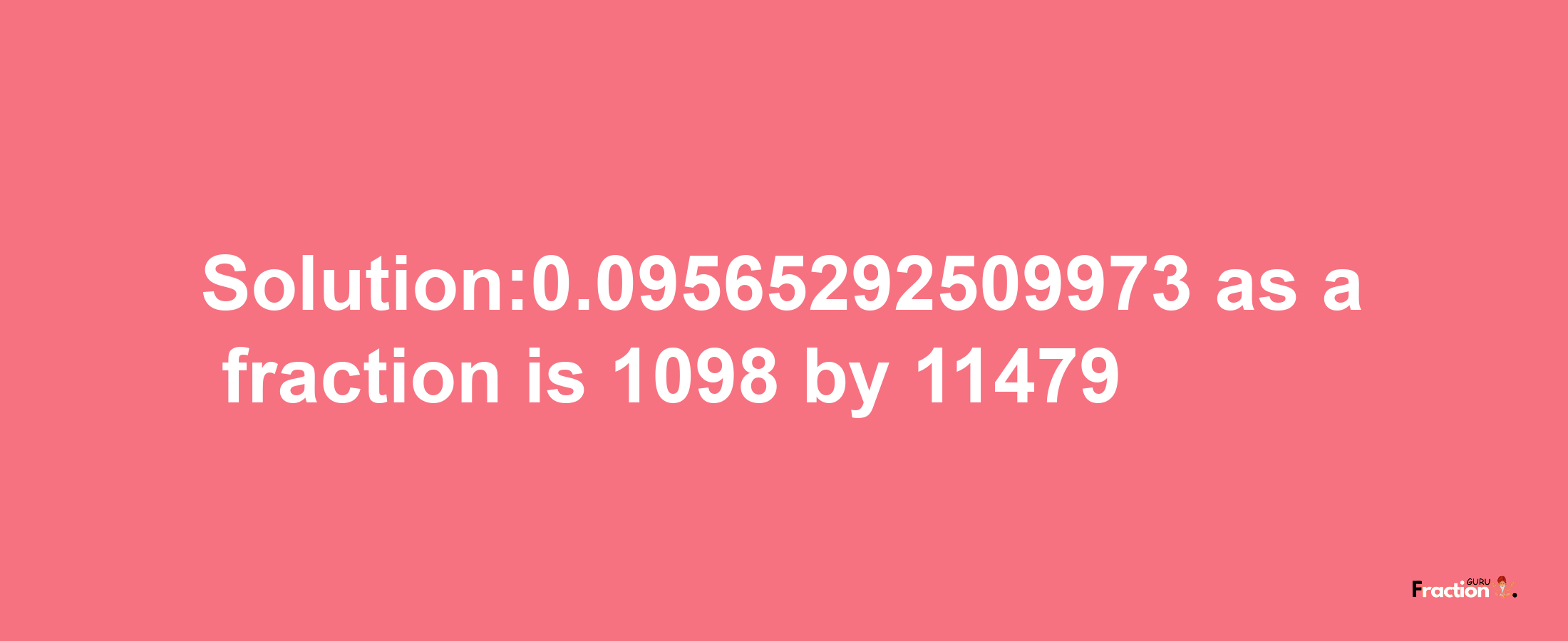 Solution:0.09565292509973 as a fraction is 1098/11479