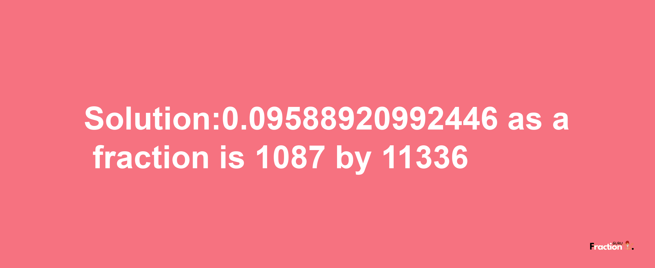 Solution:0.09588920992446 as a fraction is 1087/11336