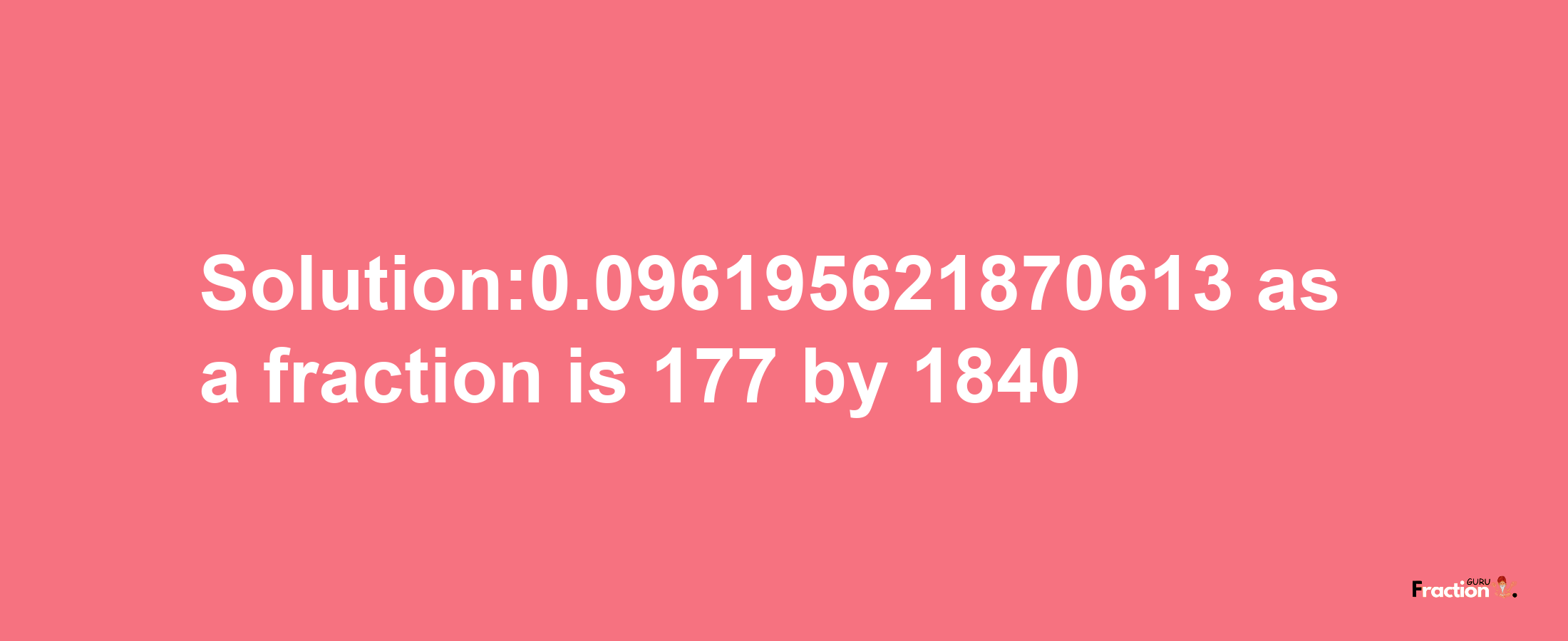 Solution:0.096195621870613 as a fraction is 177/1840