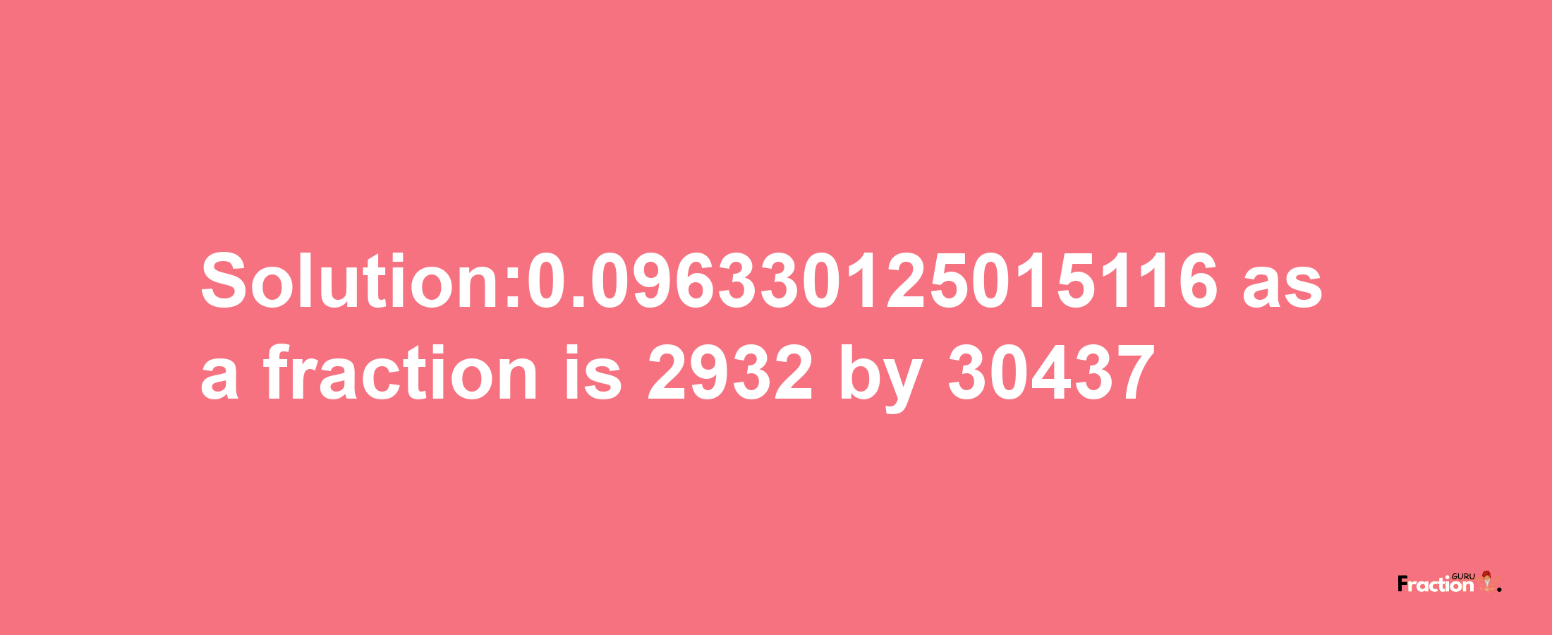 Solution:0.096330125015116 as a fraction is 2932/30437