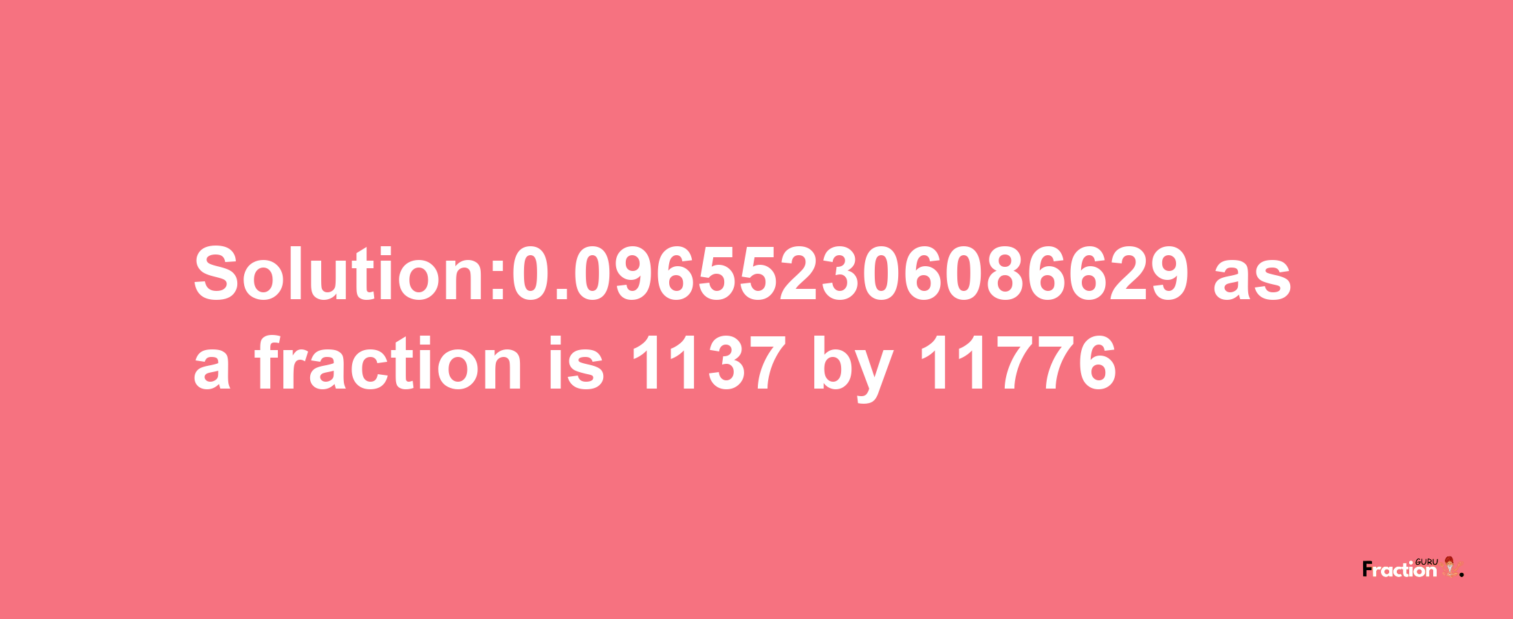 Solution:0.096552306086629 as a fraction is 1137/11776