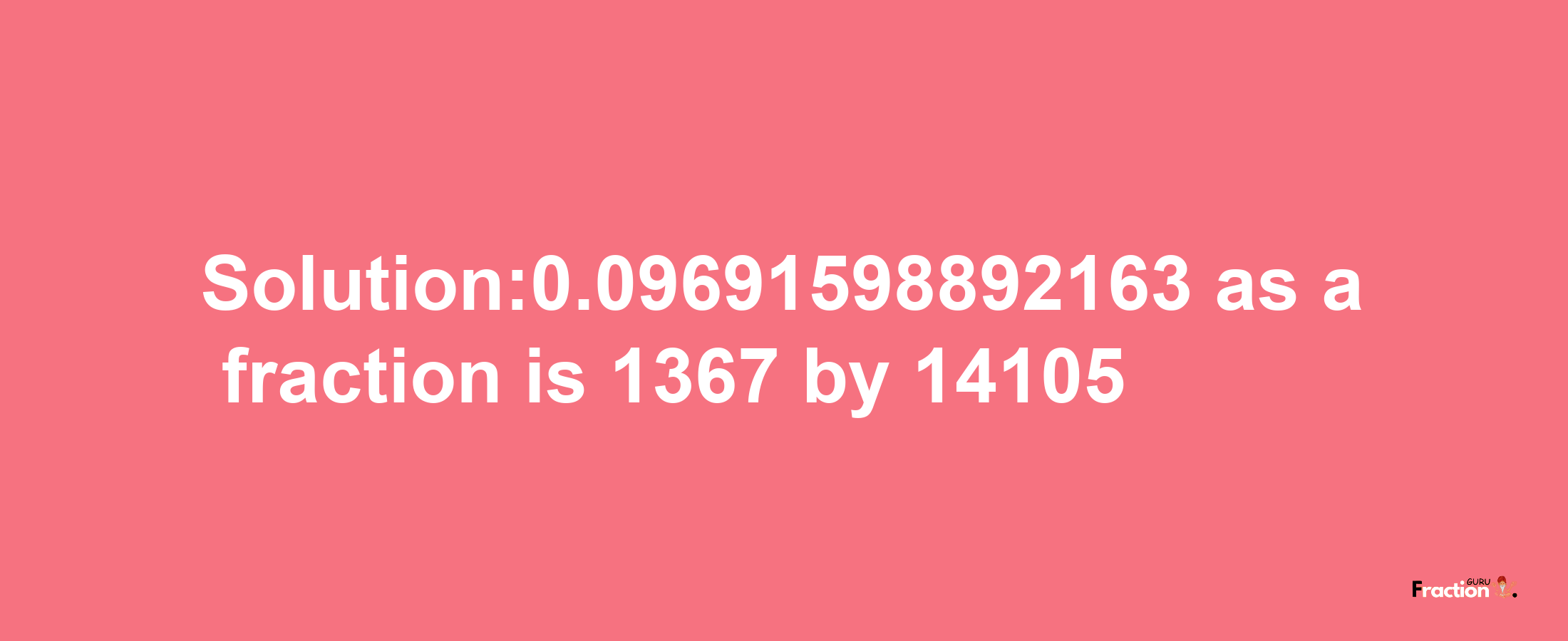 Solution:0.09691598892163 as a fraction is 1367/14105