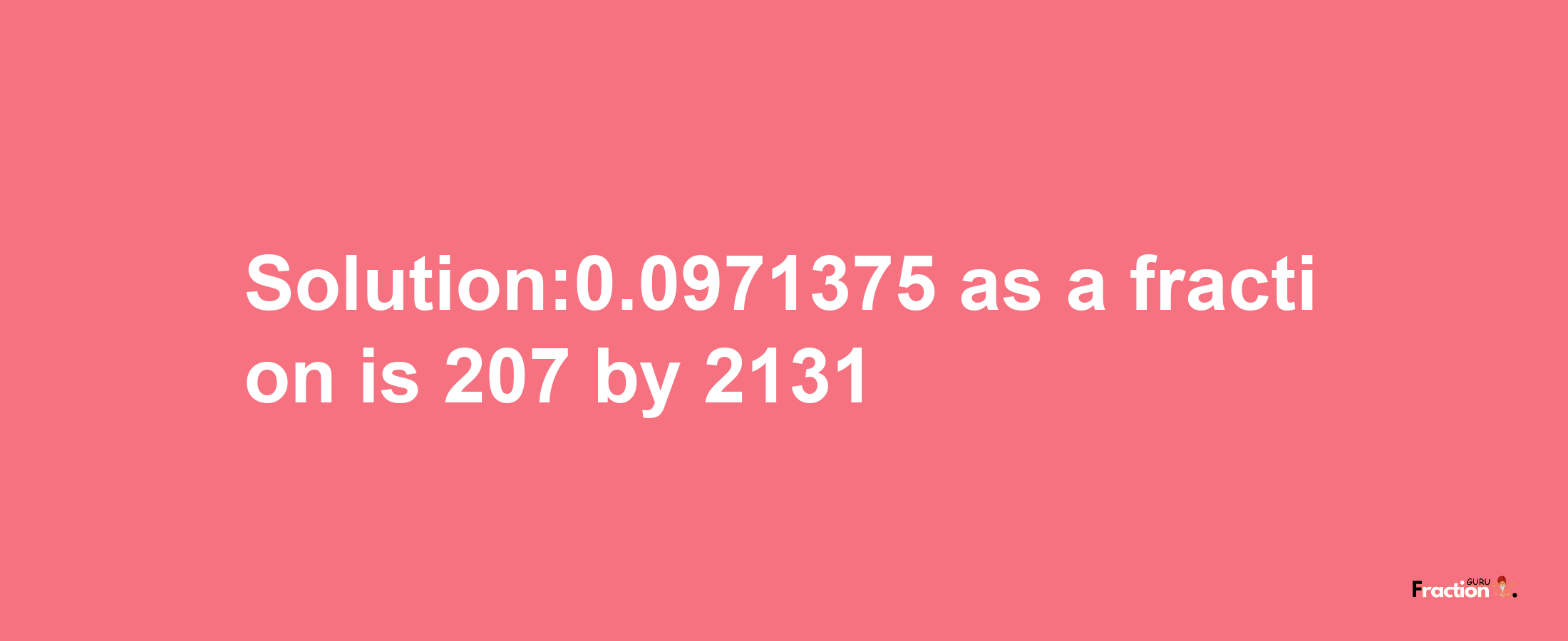 Solution:0.0971375 as a fraction is 207/2131