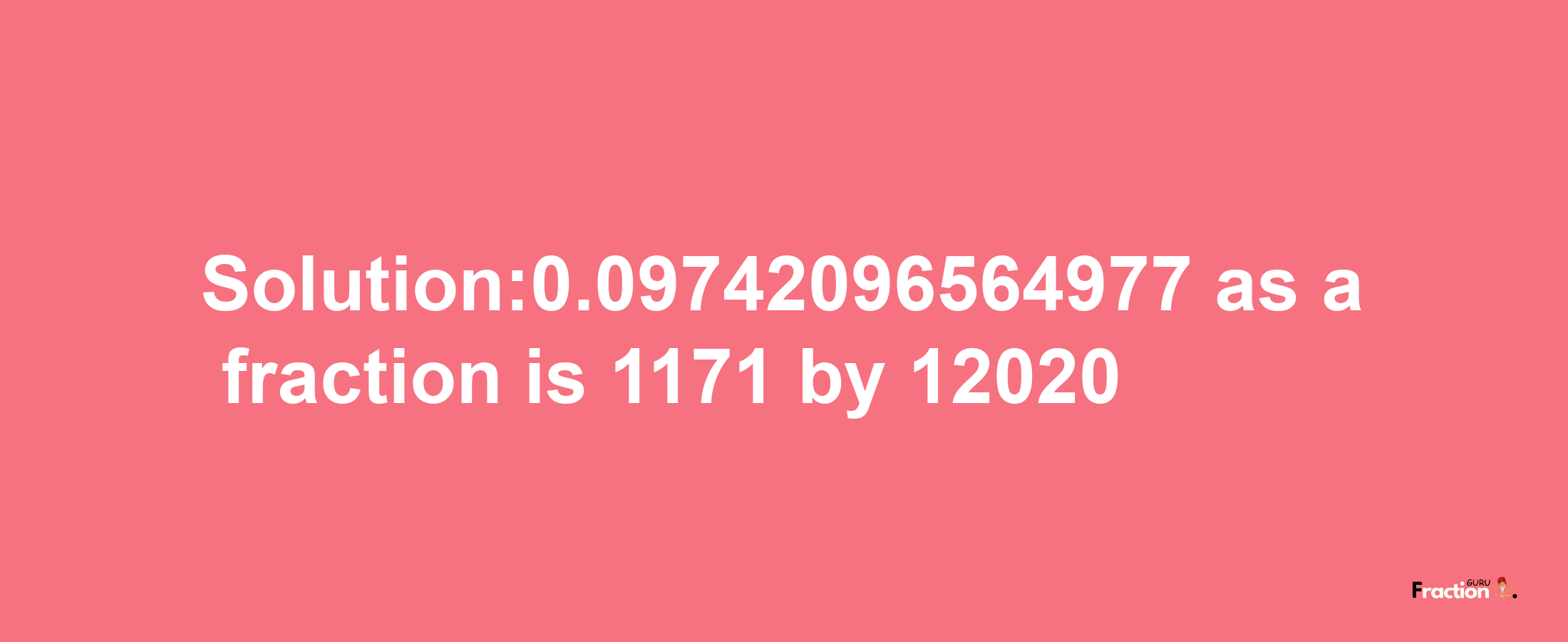 Solution:0.09742096564977 as a fraction is 1171/12020