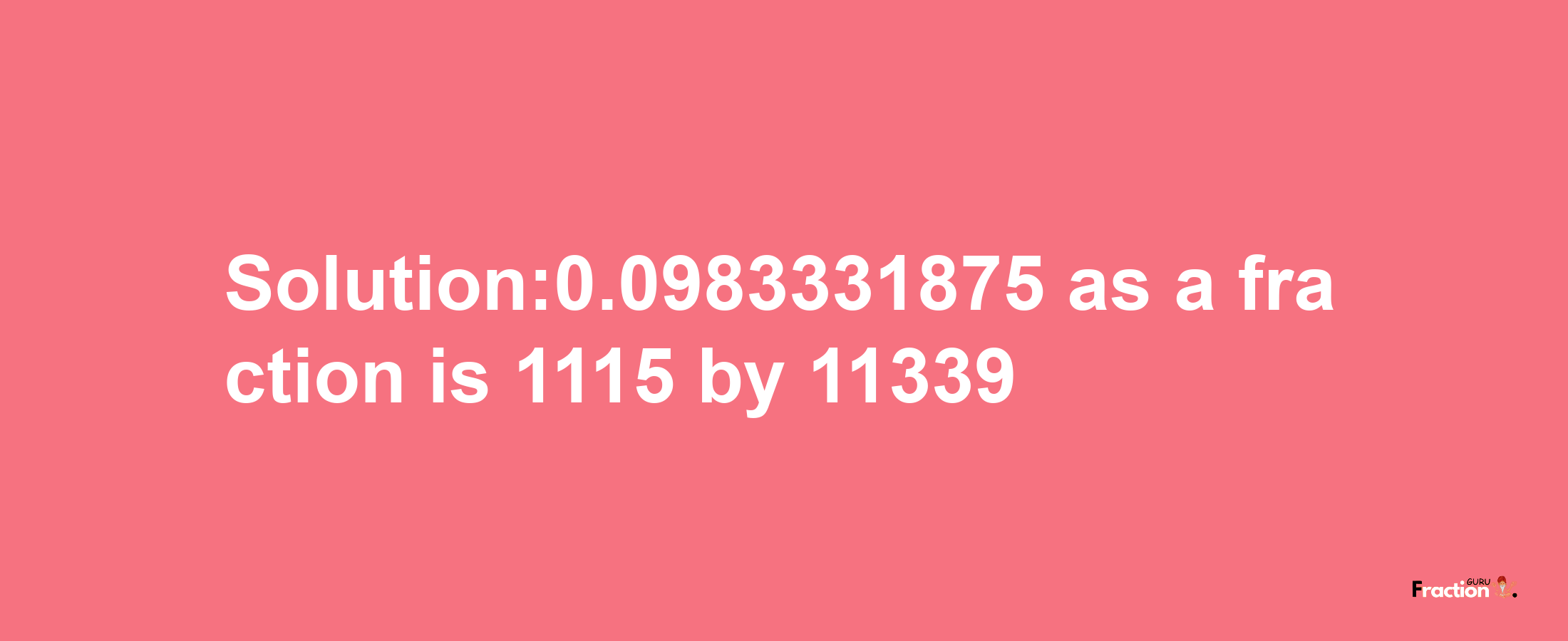 Solution:0.0983331875 as a fraction is 1115/11339