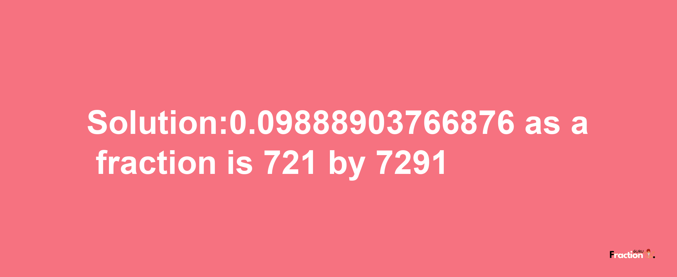 Solution:0.09888903766876 as a fraction is 721/7291