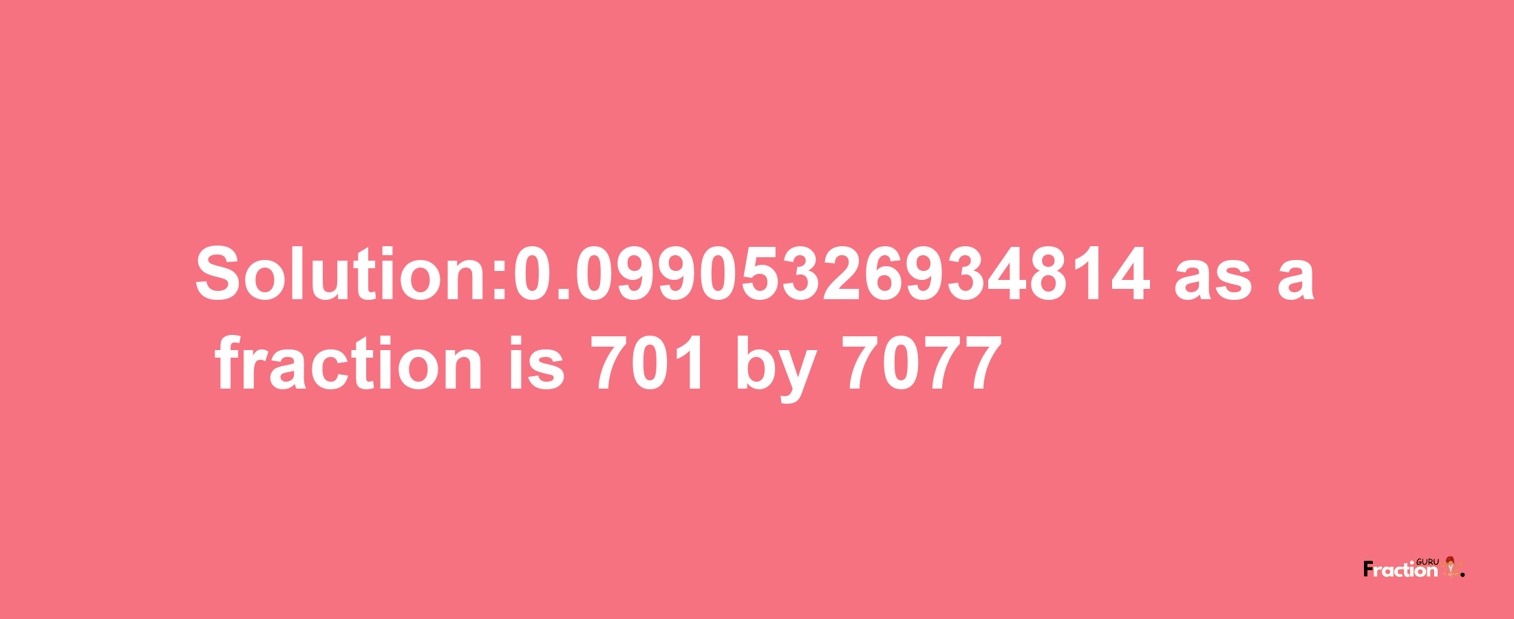 Solution:0.09905326934814 as a fraction is 701/7077