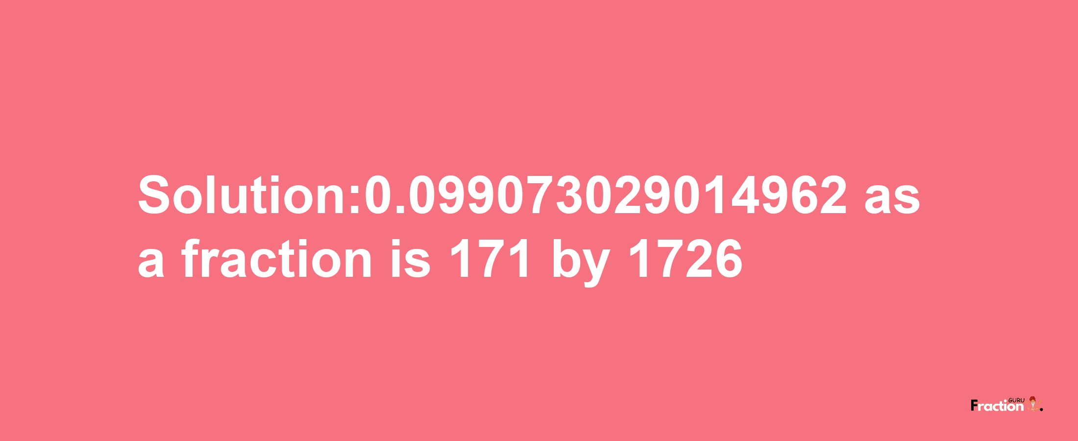 Solution:0.099073029014962 as a fraction is 171/1726