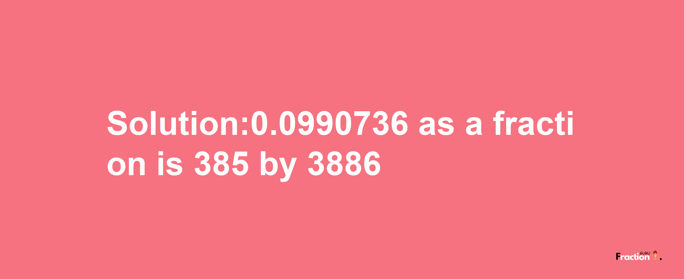 Solution:0.0990736 as a fraction is 385/3886