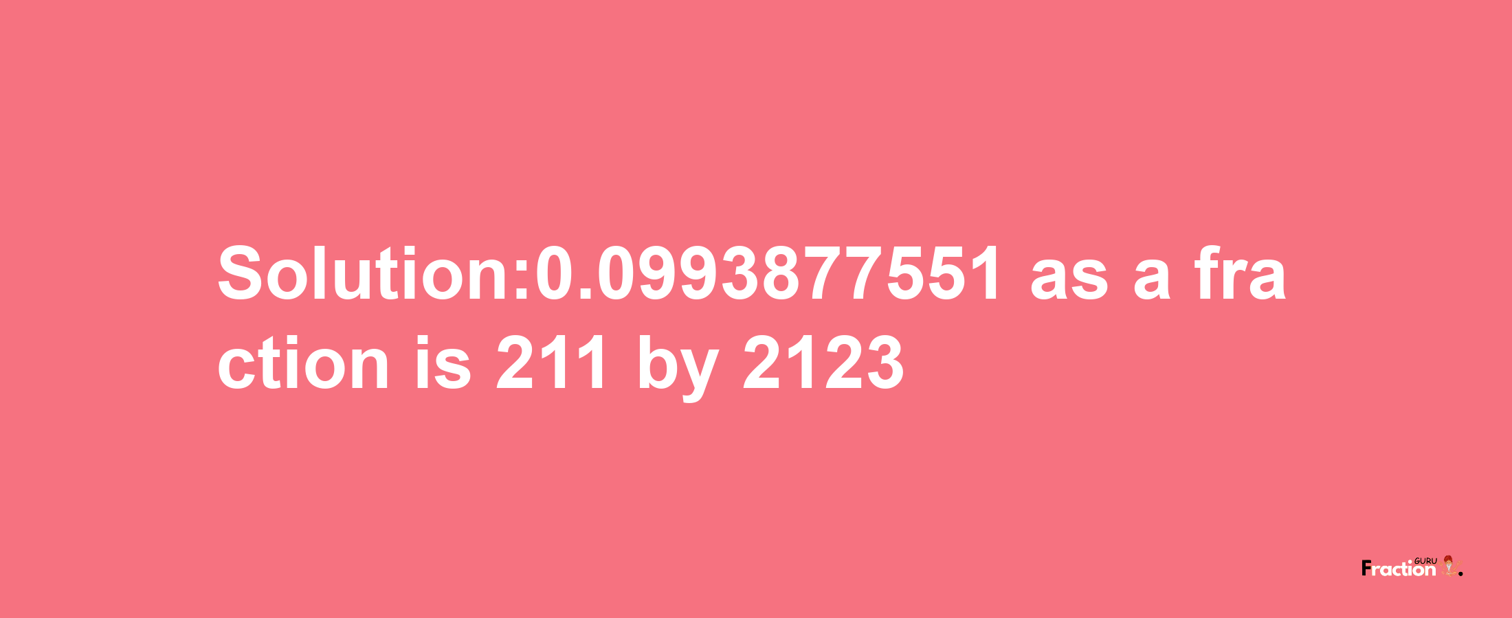 Solution:0.0993877551 as a fraction is 211/2123