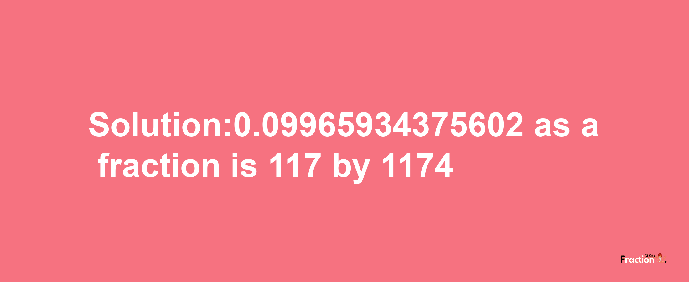 Solution:0.09965934375602 as a fraction is 117/1174