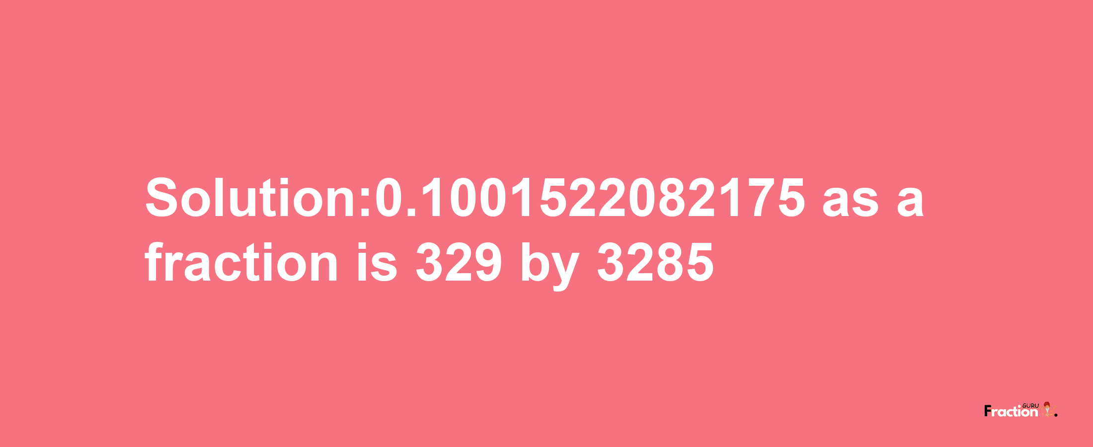 Solution:0.1001522082175 as a fraction is 329/3285