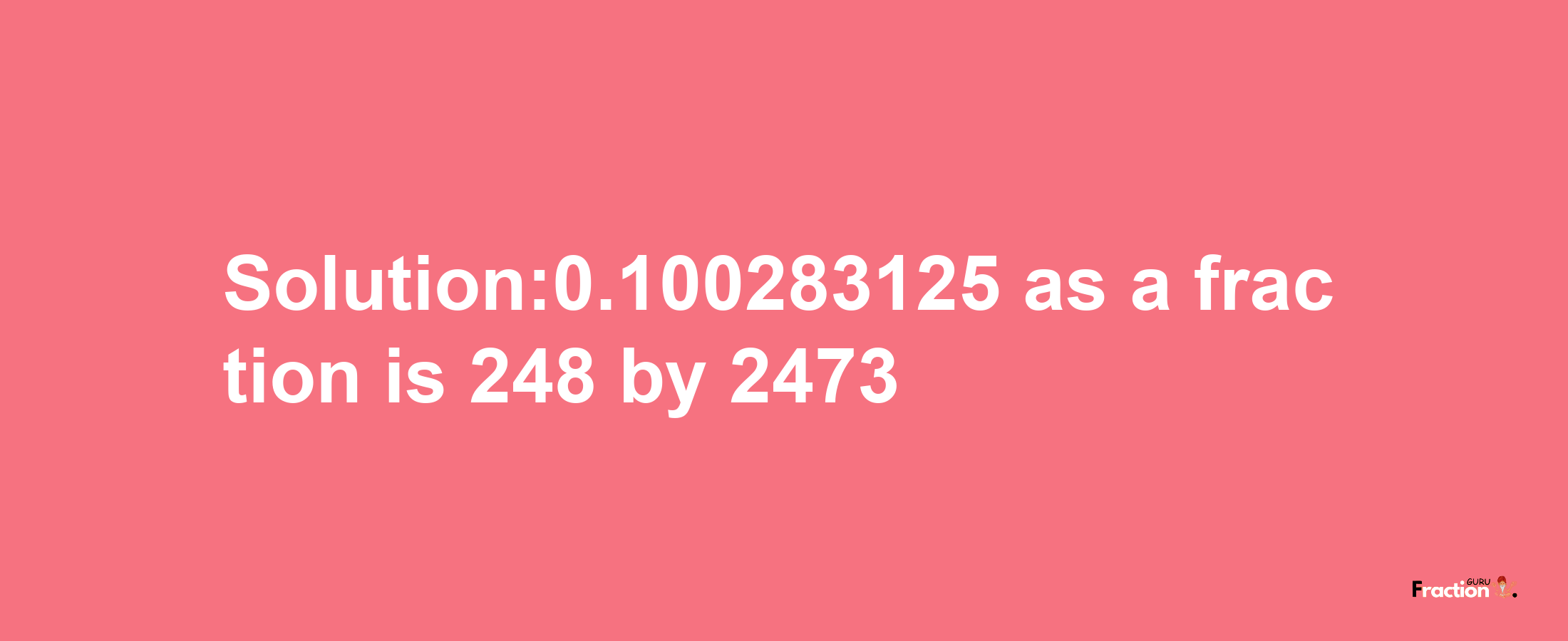 Solution:0.100283125 as a fraction is 248/2473