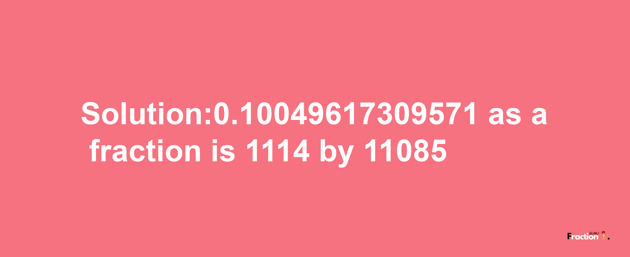 Solution:0.10049617309571 as a fraction is 1114/11085