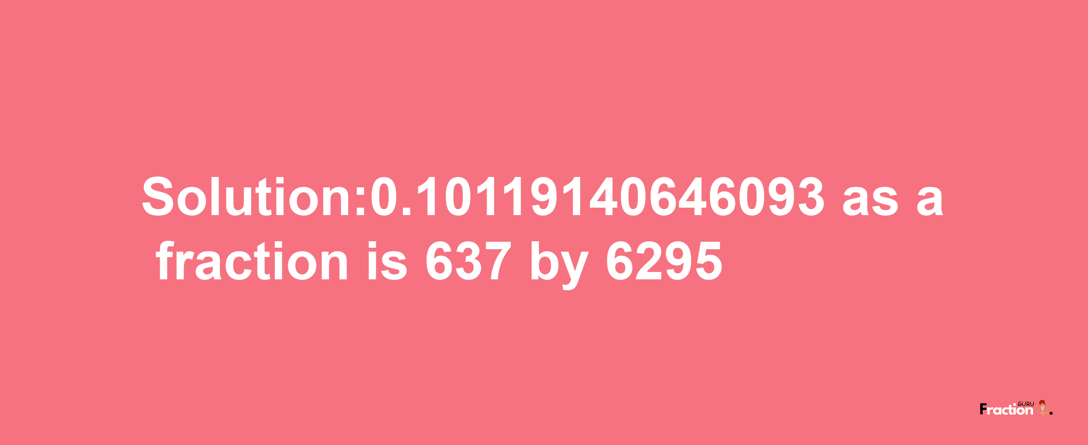 Solution:0.10119140646093 as a fraction is 637/6295