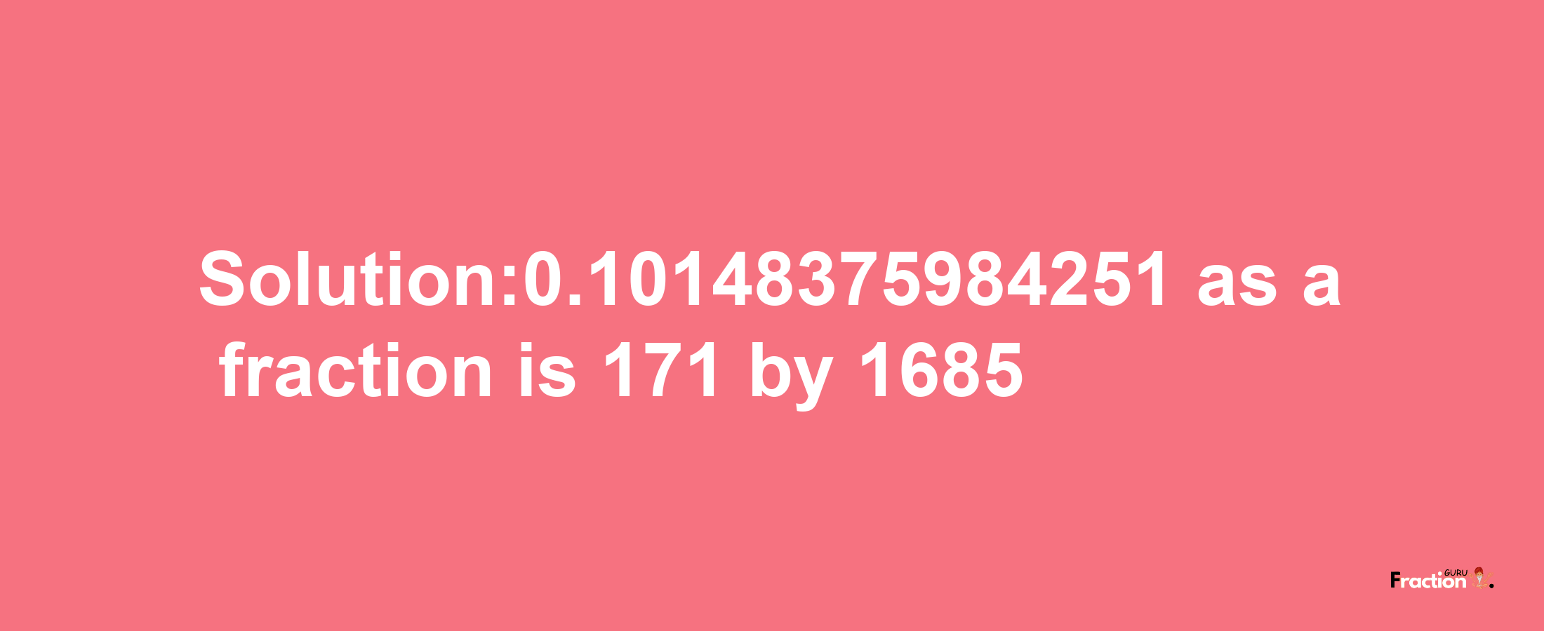 Solution:0.10148375984251 as a fraction is 171/1685