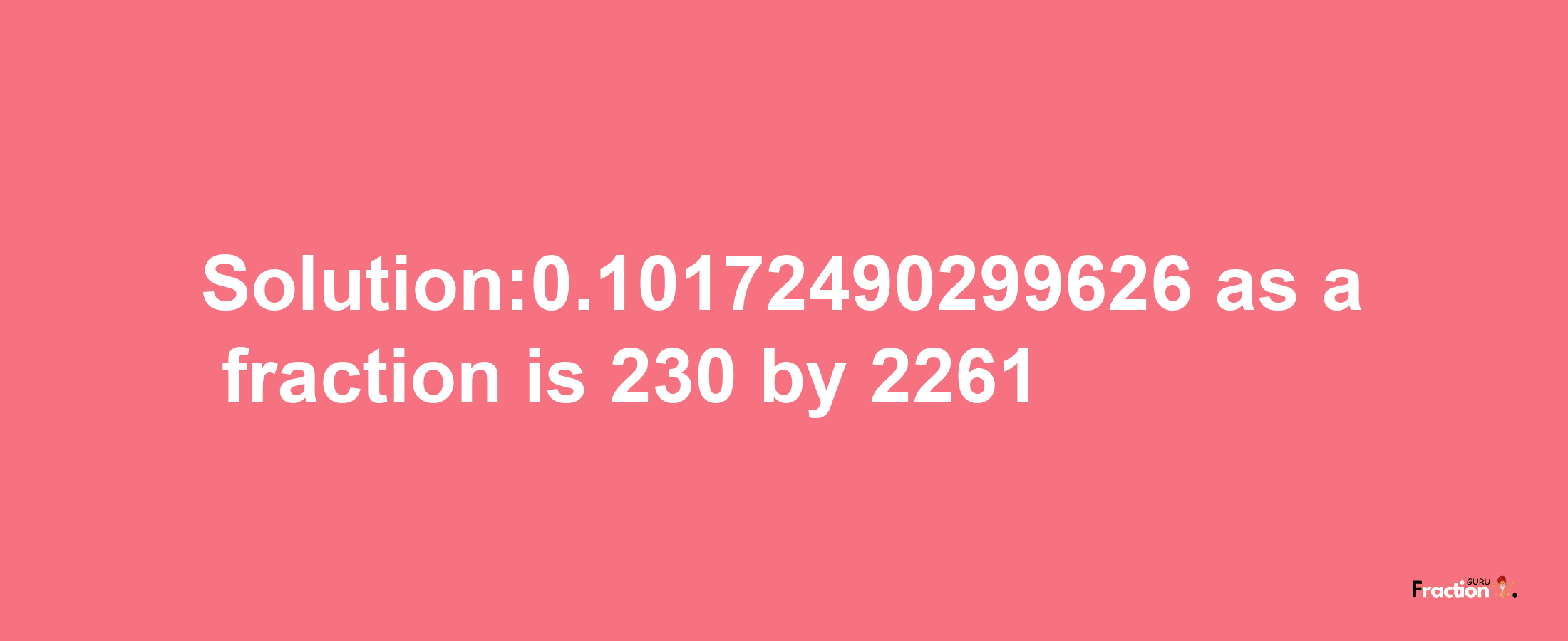 Solution:0.10172490299626 as a fraction is 230/2261