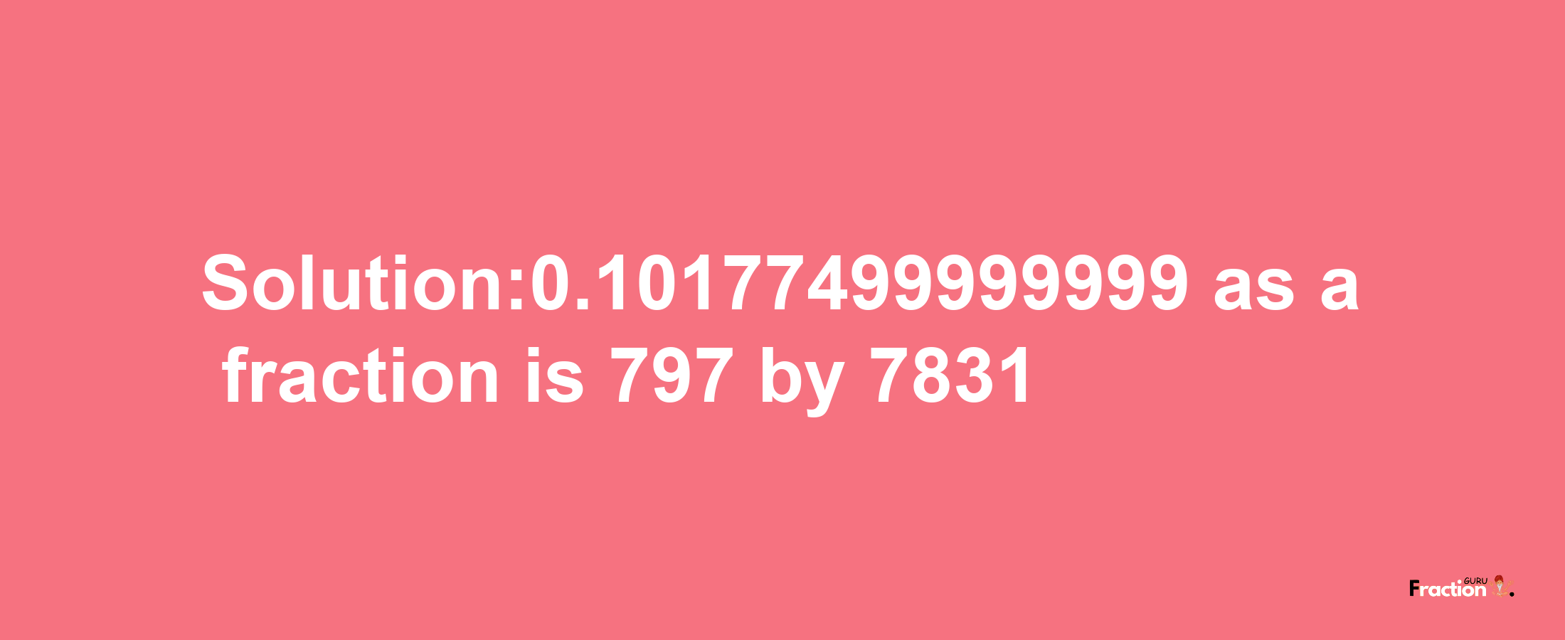 Solution:0.10177499999999 as a fraction is 797/7831