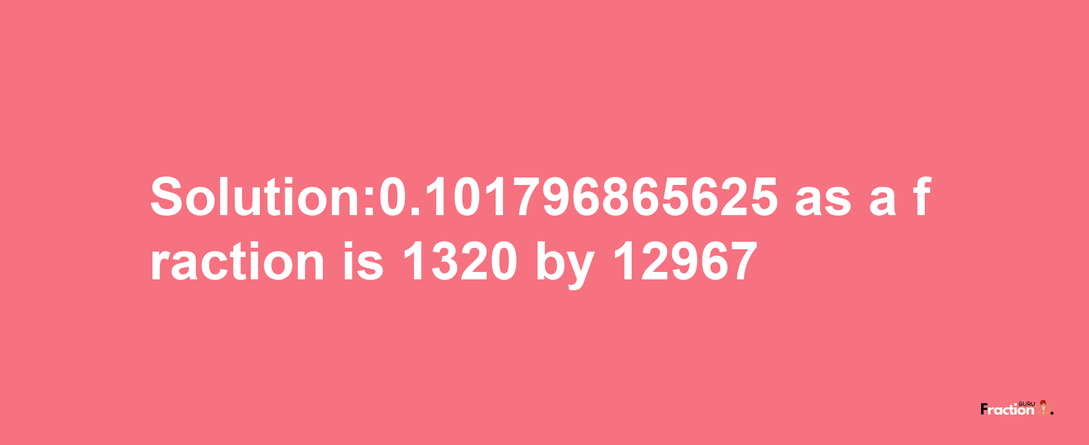 Solution:0.101796865625 as a fraction is 1320/12967