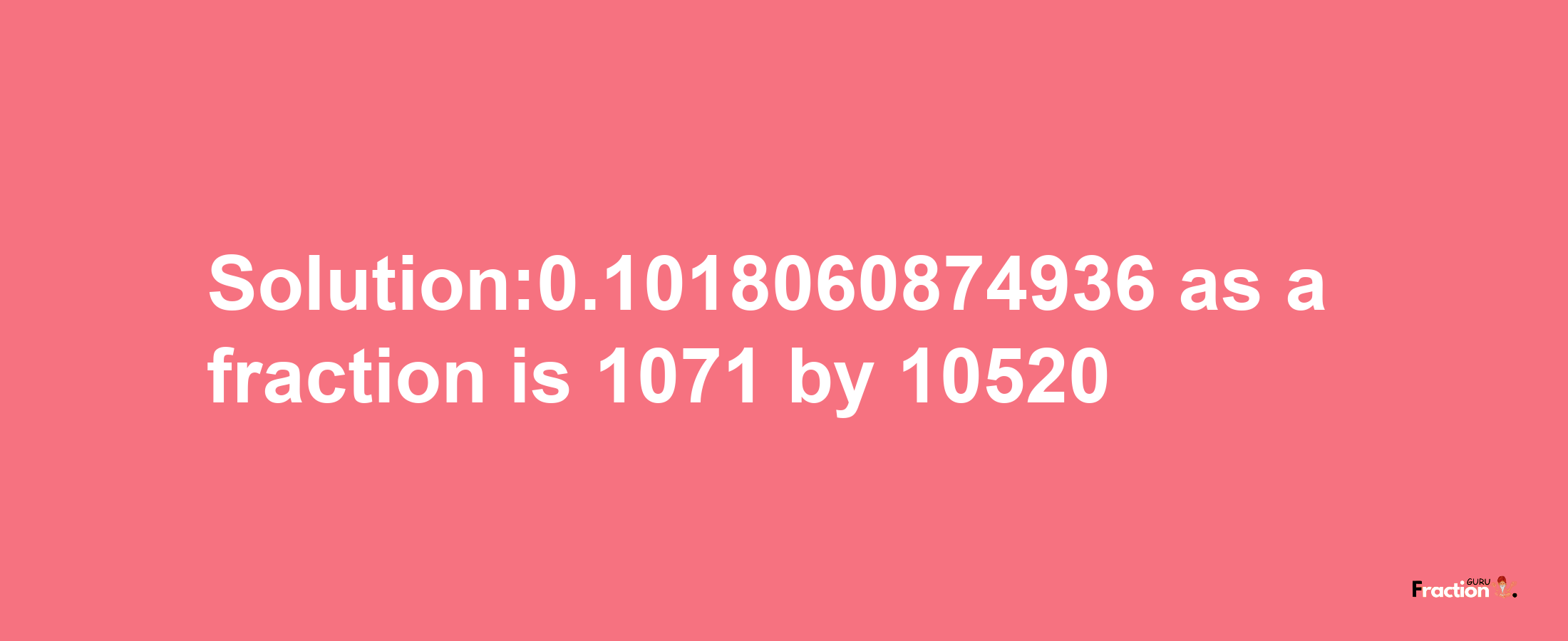 Solution:0.1018060874936 as a fraction is 1071/10520