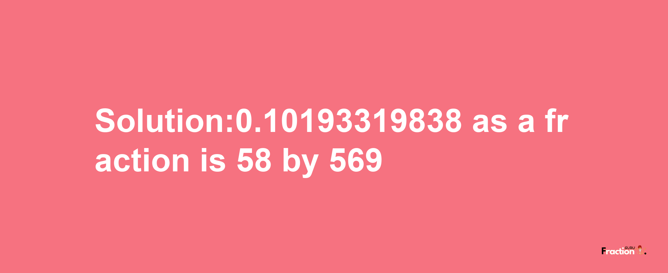 Solution:0.10193319838 as a fraction is 58/569