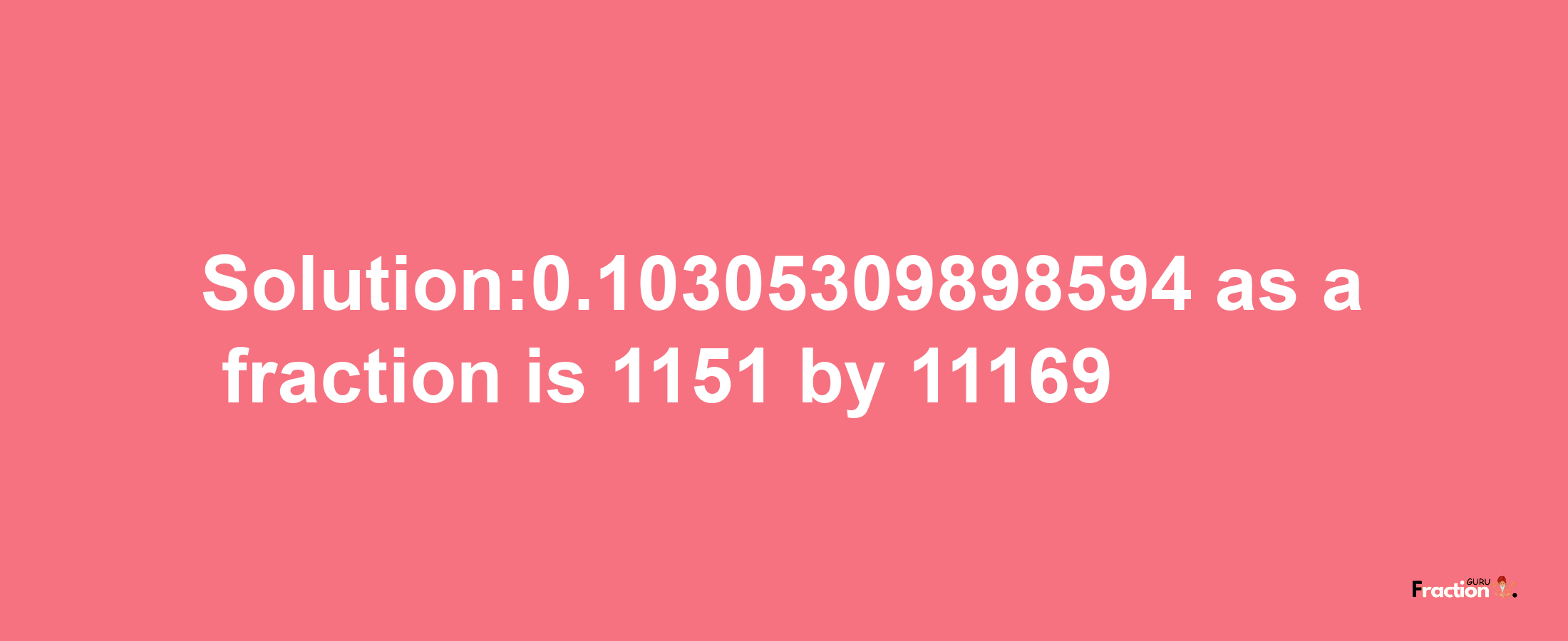 Solution:0.10305309898594 as a fraction is 1151/11169