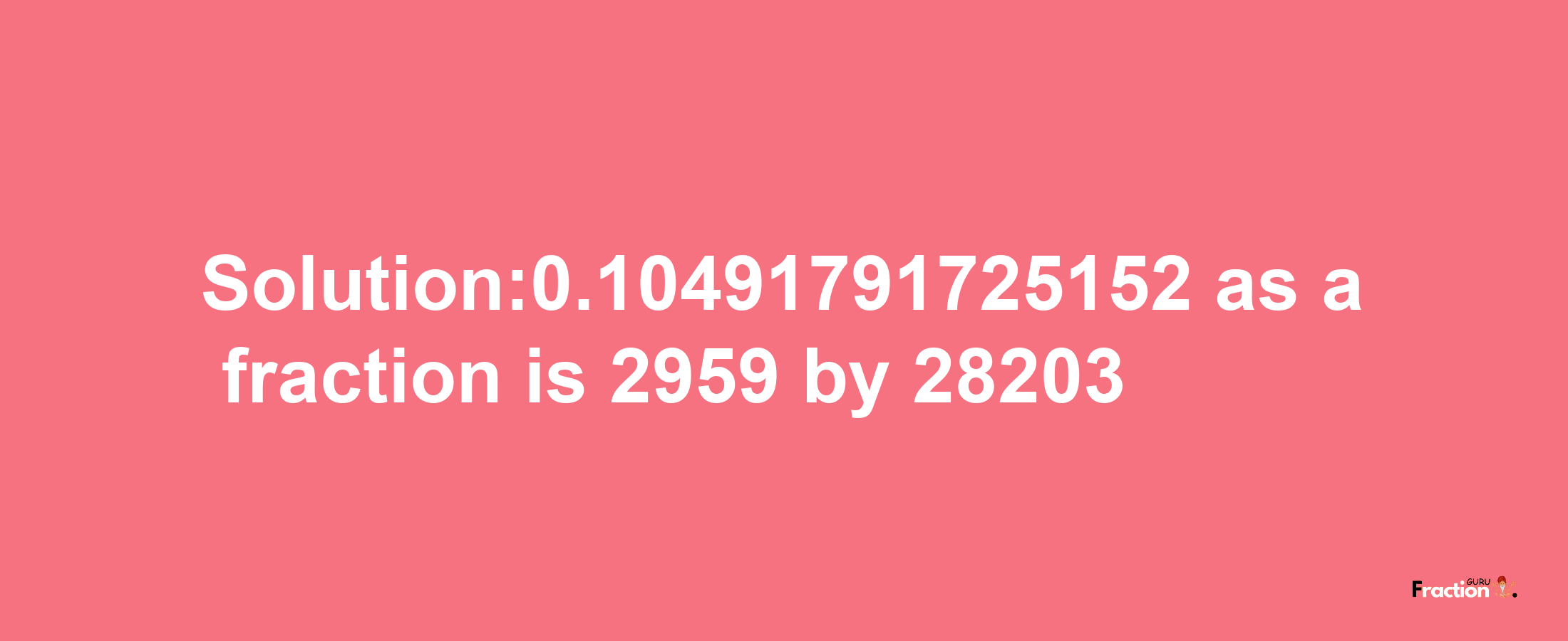 Solution:0.10491791725152 as a fraction is 2959/28203