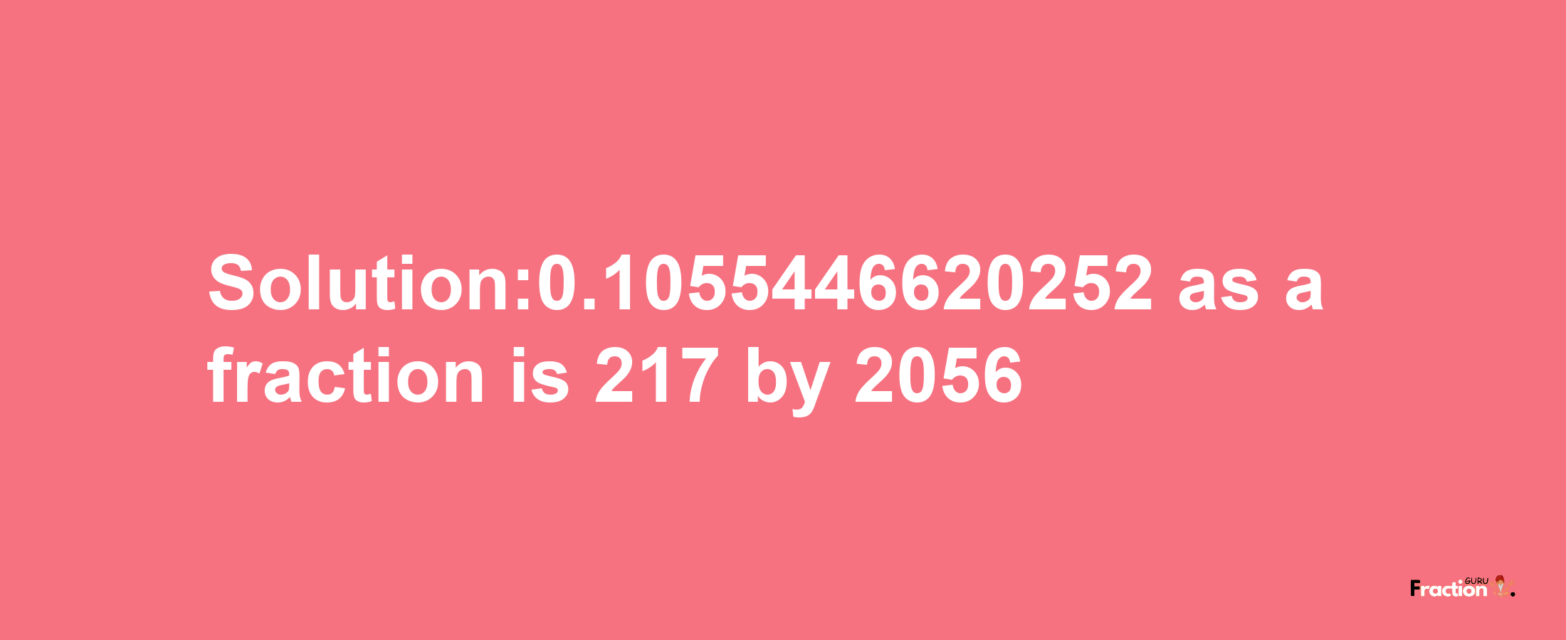 Solution:0.1055446620252 as a fraction is 217/2056