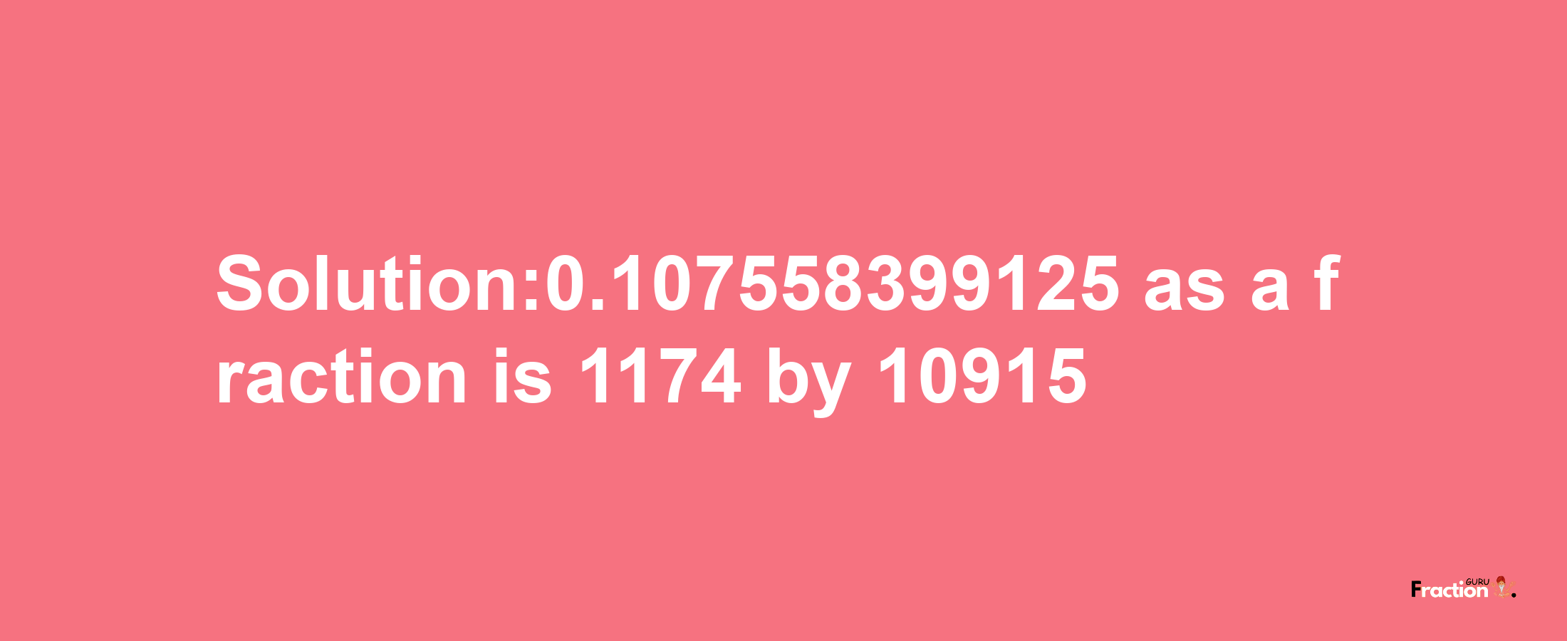 Solution:0.107558399125 as a fraction is 1174/10915